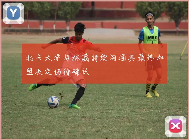 北卡大学与林葳持续沟通其最终加盟决定仍待确认