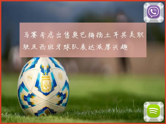 马赛考虑出售奥巴梅扬土耳其美职联及西班牙球队表达浓厚兴趣